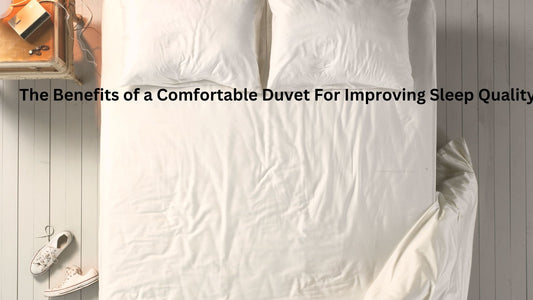 The Benefits of a Comfortable Duvet For Improving Sleep Quality